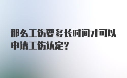 那么工伤要多长时间才可以申请工伤认定？