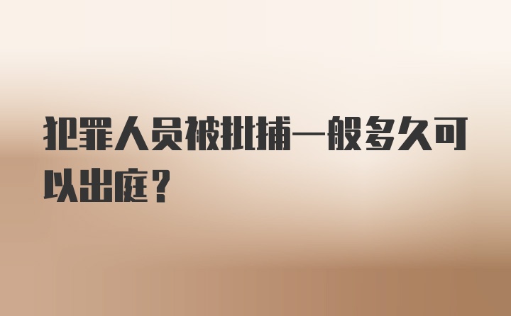 犯罪人员被批捕一般多久可以出庭？