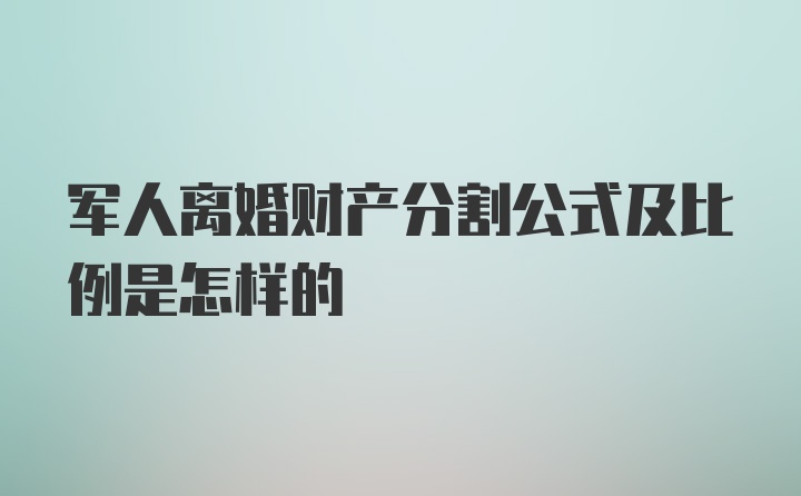 军人离婚财产分割公式及比例是怎样的