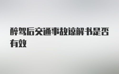 醉驾后交通事故谅解书是否有效