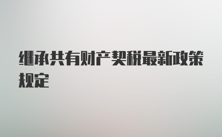 继承共有财产契税最新政策规定