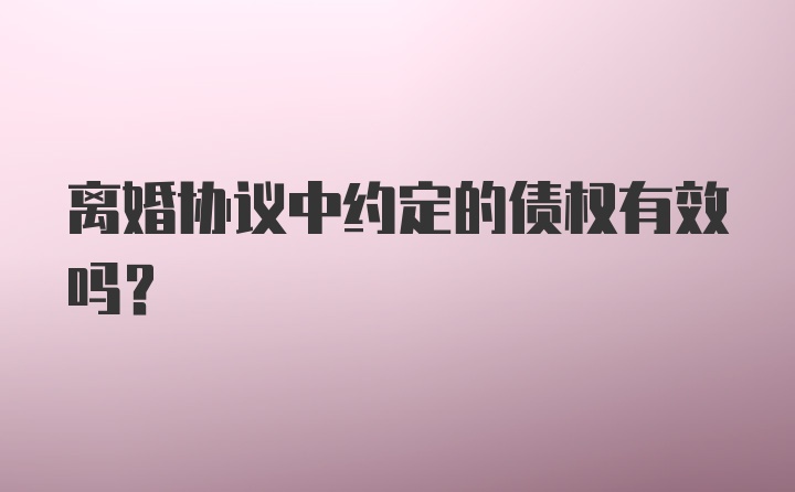 离婚协议中约定的债权有效吗?