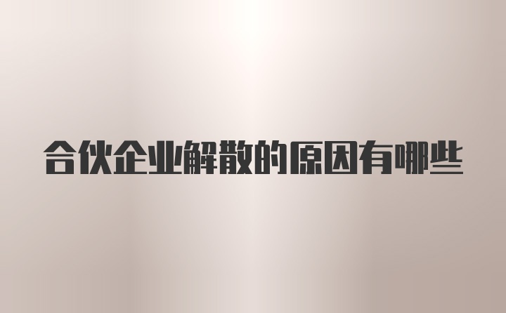 合伙企业解散的原因有哪些