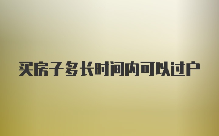 买房子多长时间内可以过户