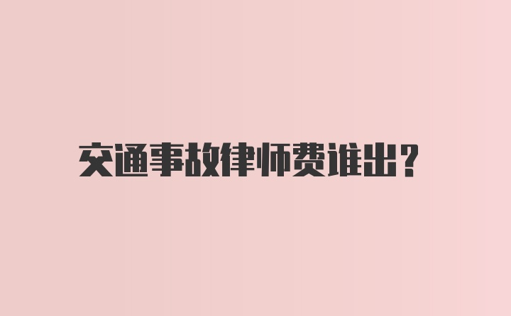 交通事故律师费谁出？