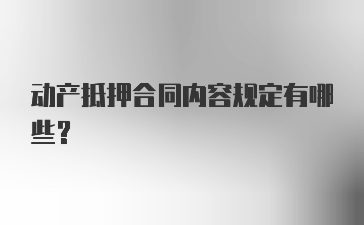 动产抵押合同内容规定有哪些？