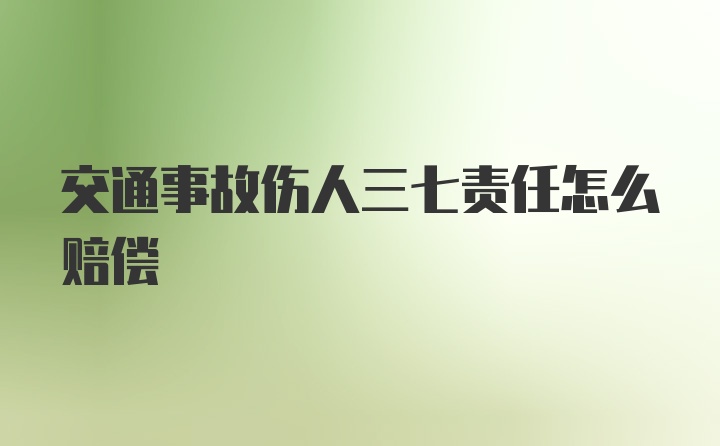 交通事故伤人三七责任怎么赔偿