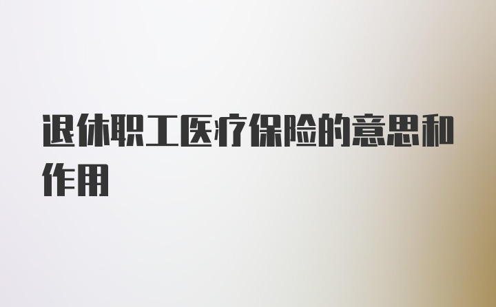 退休职工医疗保险的意思和作用