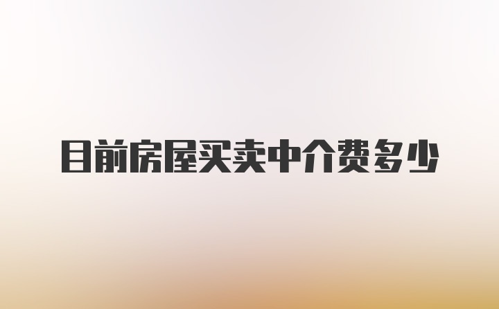 目前房屋买卖中介费多少