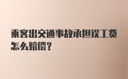 乘客出交通事故承担误工费怎么赔偿？