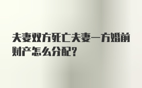 夫妻双方死亡夫妻一方婚前财产怎么分配？