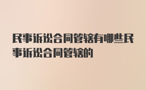 民事诉讼合同管辖有哪些民事诉讼合同管辖的