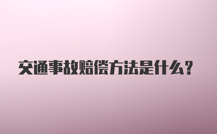 交通事故赔偿方法是什么？