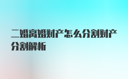 二婚离婚财产怎么分割财产分割解析