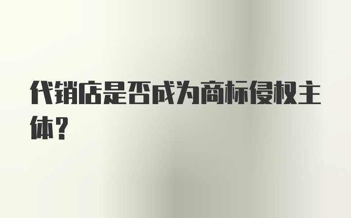 代销店是否成为商标侵权主体?