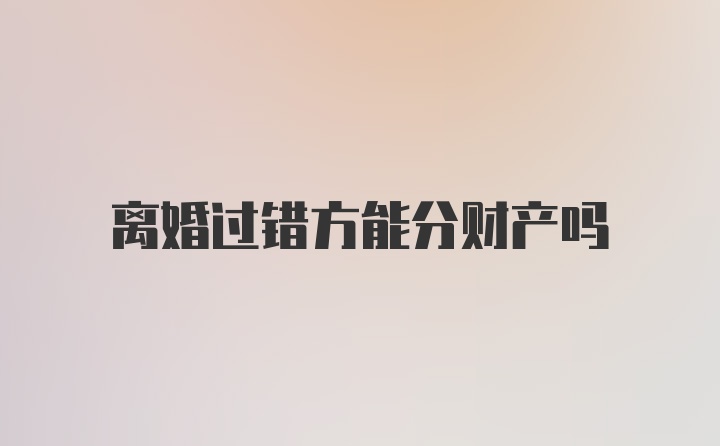 离婚过错方能分财产吗