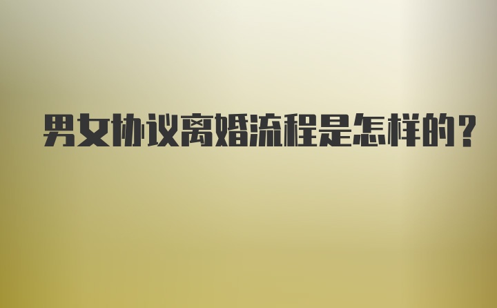 男女协议离婚流程是怎样的？