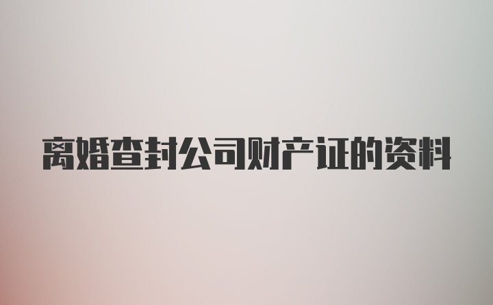 离婚查封公司财产证的资料