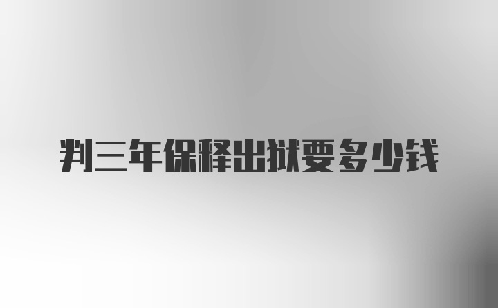 判三年保释出狱要多少钱