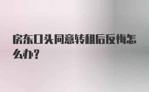 房东口头同意转租后反悔怎么办?