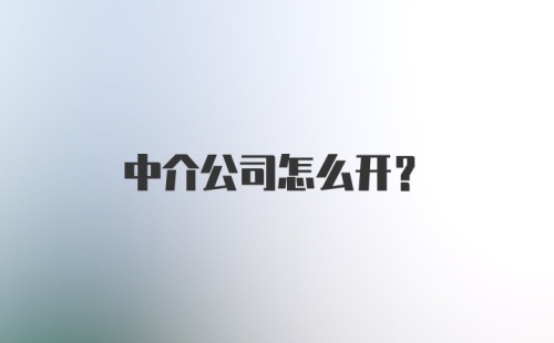 中介公司怎么开？