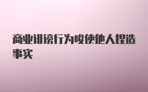 商业诽谤行为唆使他人捏造事实