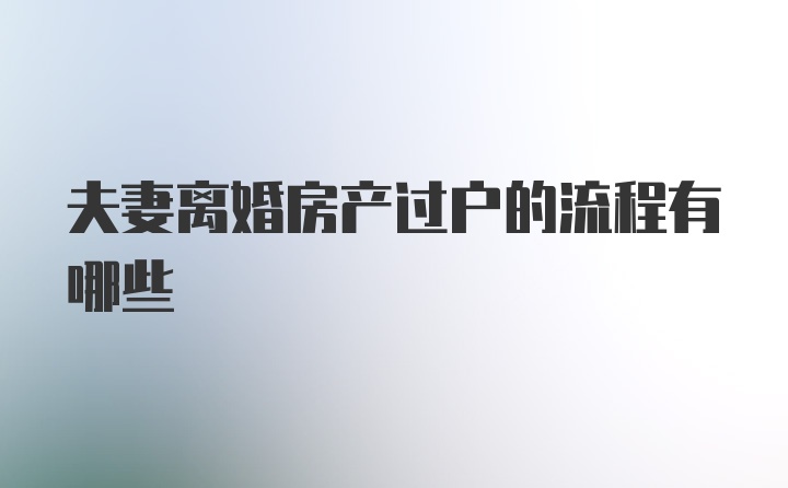 夫妻离婚房产过户的流程有哪些