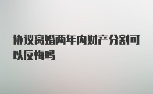 协议离婚两年内财产分割可以反悔吗