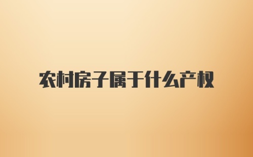 农村房子属于什么产权