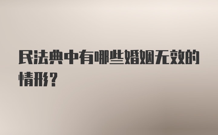 民法典中有哪些婚姻无效的情形？