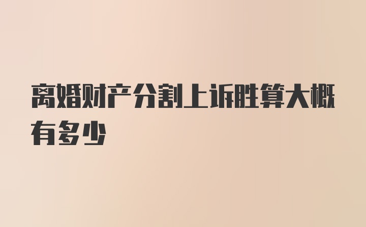 离婚财产分割上诉胜算大概有多少