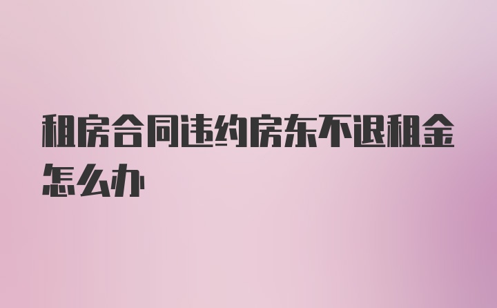 租房合同违约房东不退租金怎么办