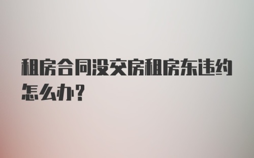 租房合同没交房租房东违约怎么办?