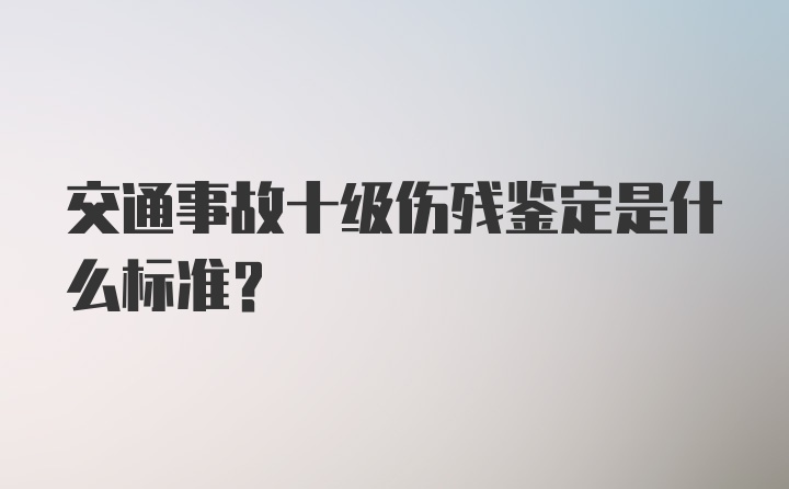 交通事故十级伤残鉴定是什么标准？