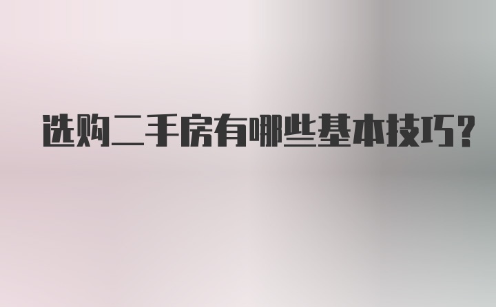 选购二手房有哪些基本技巧？