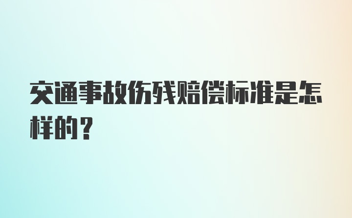 交通事故伤残赔偿标准是怎样的？