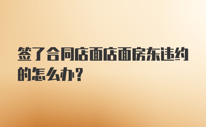 签了合同店面店面房东违约的怎么办？