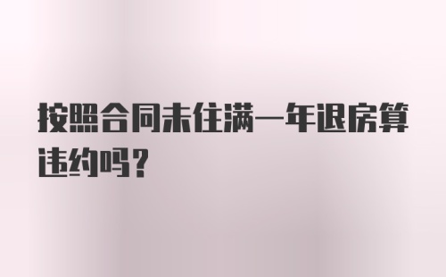 按照合同未住满一年退房算违约吗?