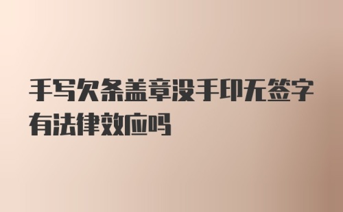 手写欠条盖章没手印无签字有法律效应吗