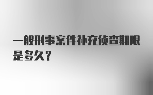 一般刑事案件补充侦查期限是多久？