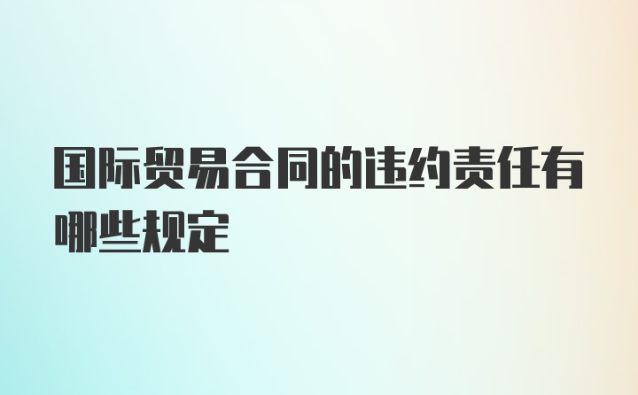 国际贸易合同的违约责任有哪些规定