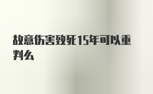 故意伤害致死15年可以重判么