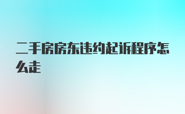 二手房房东违约起诉程序怎么走