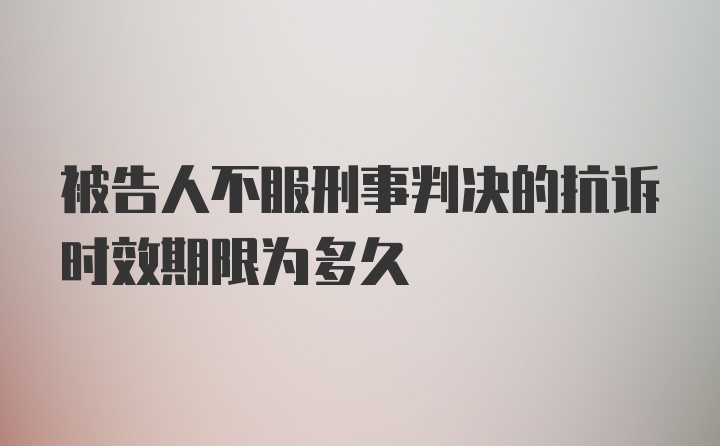 被告人不服刑事判决的抗诉时效期限为多久