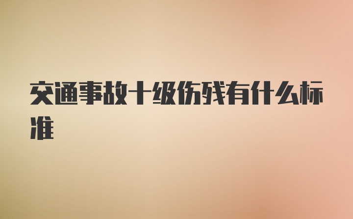 交通事故十级伤残有什么标准