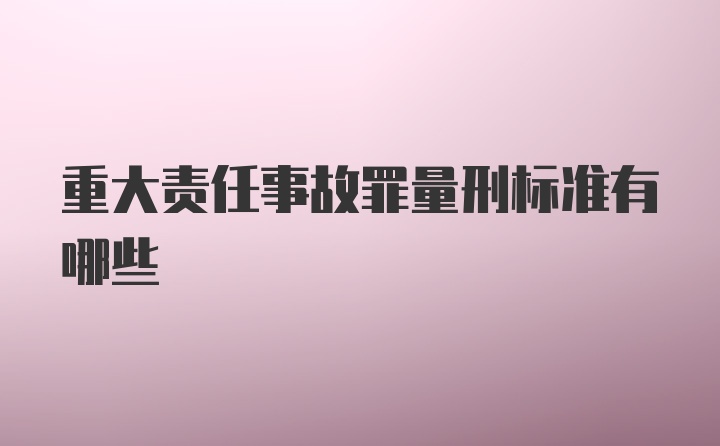 重大责任事故罪量刑标准有哪些