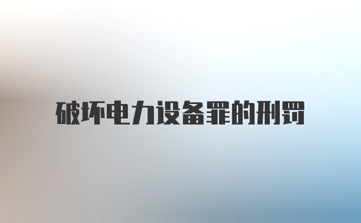 破坏电力设备罪的刑罚