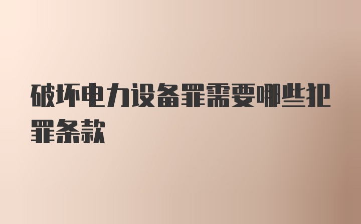 破坏电力设备罪需要哪些犯罪条款