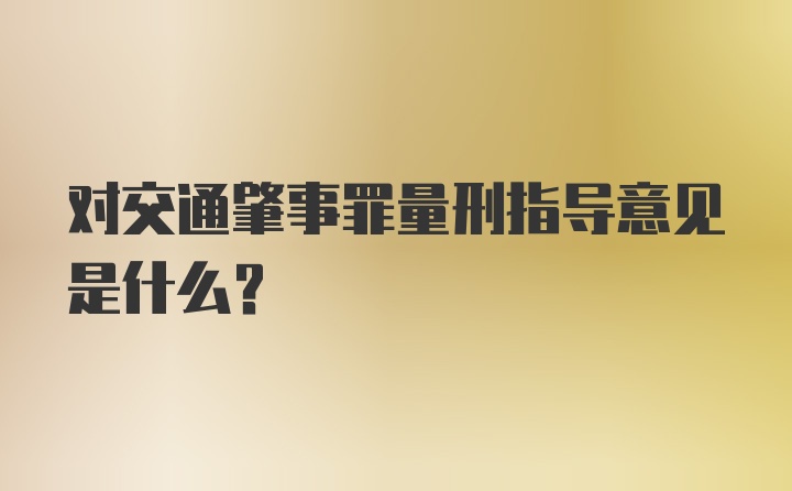 对交通肇事罪量刑指导意见是什么?