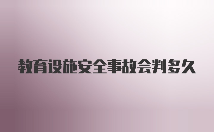 教育设施安全事故会判多久